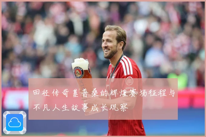 田径传奇基普桑的辉煌赛场征程与不凡人生故事成长观察