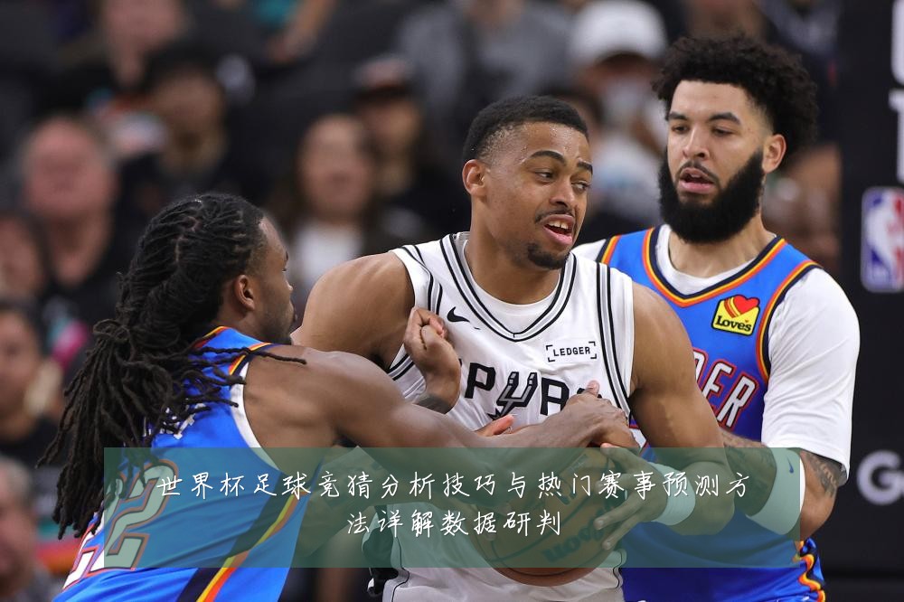 世界杯足球竞猜分析技巧与热门赛事预测方法详解数据研判